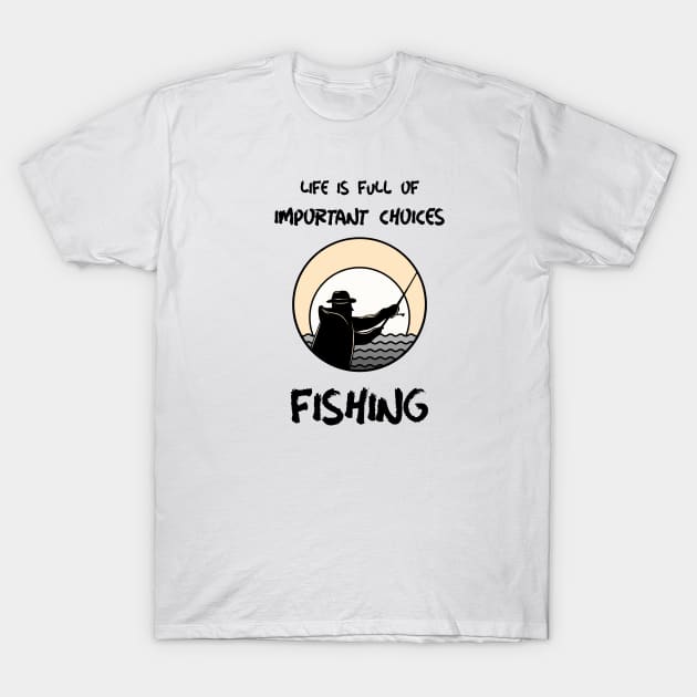 Life Is Full Of Important Choices Fishing T-Shirt by Express YRSLF